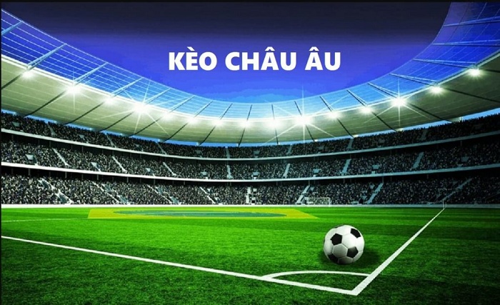 Kèo Châu Âu là gì? cách soi kèo Châu Âu như thế nào?